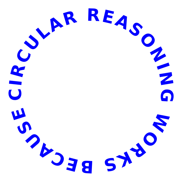 circular reasoning works because