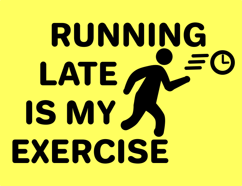 Running Late Is My Exercise