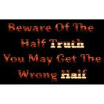 Beware Of The Half Truth