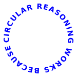 circular reasoning works because