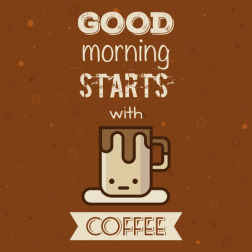 Good morning starts with coffee