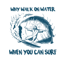 Jesus Why Walk On Water When You Can Surf , Svg Designs