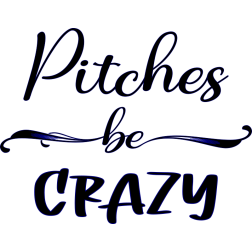Pitches Be Crazy