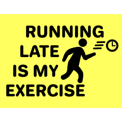 Running Late Is My Exercise